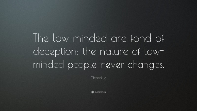 Chanakya Quote: “The low minded are fond of deception; the nature of low-minded people never changes.”