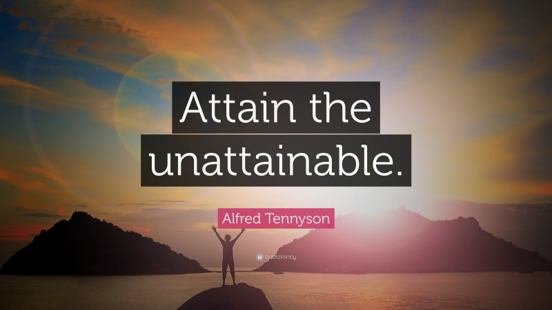 Alfred Tennyson Quote: “Attain the unattainable.”