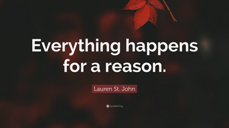 Lauren St. John Quote: “Everything happens for a reason.”