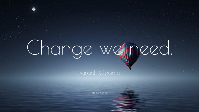 Barack Obama Quote: “Change we need.”