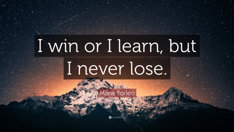 Marie Forleo Quote: “I win or I learn, but I never lose.”