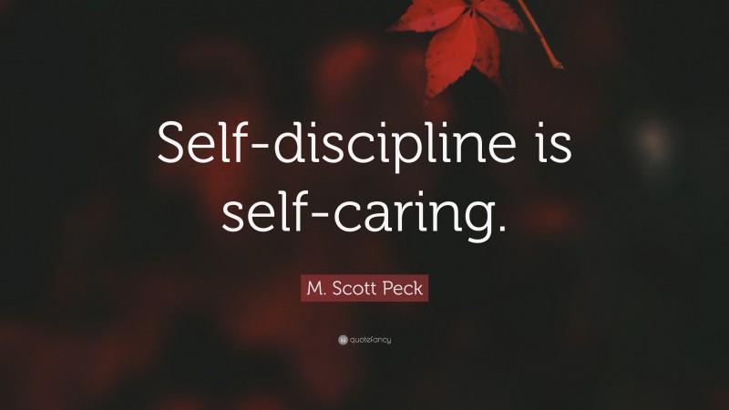 M. Scott Peck Quote: “Self-discipline is self-caring.”
