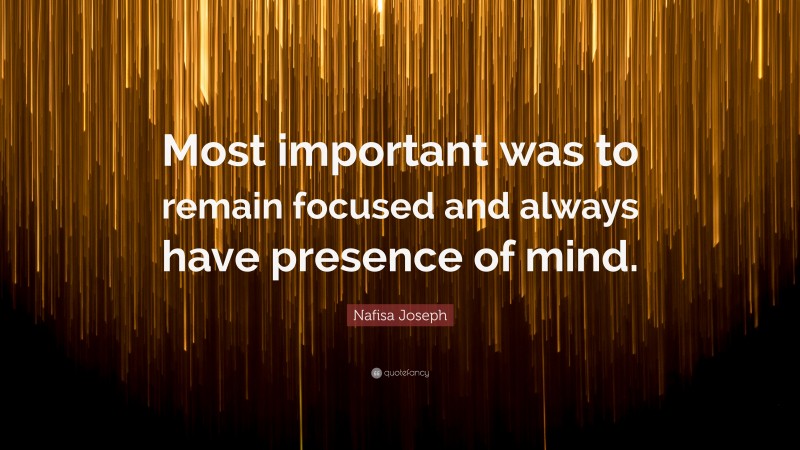 Nafisa Joseph Quote: “Most important was to remain focused and always have presence of mind.”