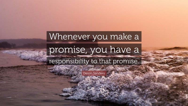 Deion Sanders Quote: “Whenever you make a promise, you have a responsibility to that promise.”