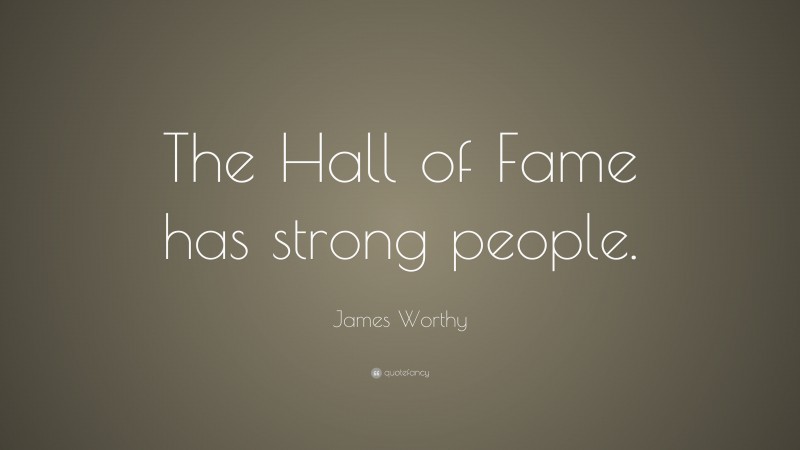 James Worthy Quote: “The Hall of Fame has strong people.”