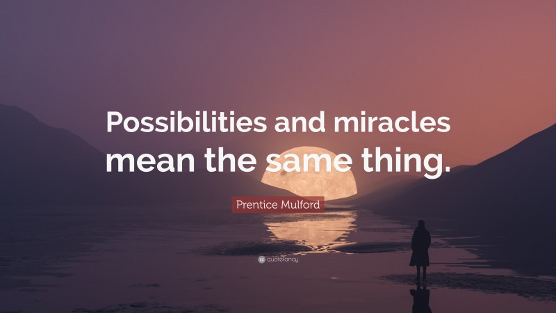 Prentice Mulford Quote: “Possibilities and miracles mean the same thing.”