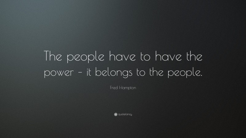 Fred Hampton Quote: “The people have to have the power – it belongs to the people.”