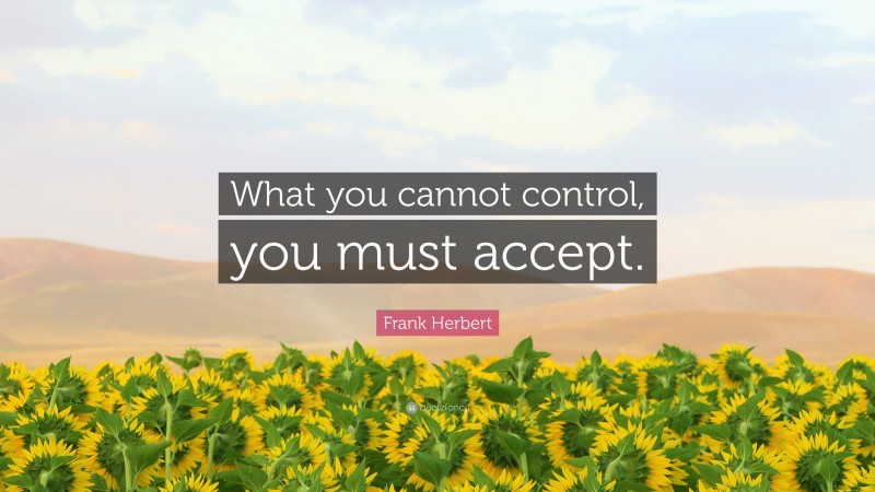 Frank Herbert Quote: “What you cannot control, you must accept.”
