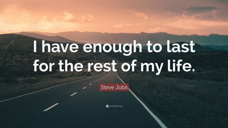 Steve Jobs Quote: “I have enough to last for the rest of my life.”