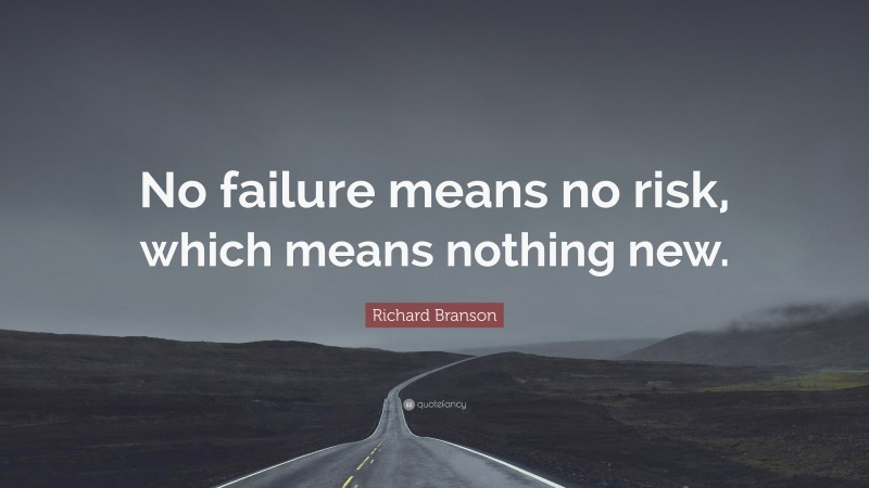 Richard Branson Quote: “No failure means no risk, which means nothing new.”