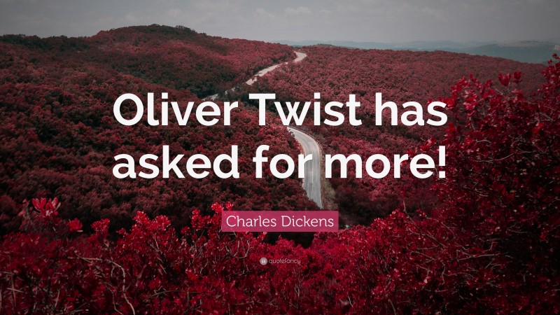Charles Dickens Quote: “Oliver Twist has asked for more!”