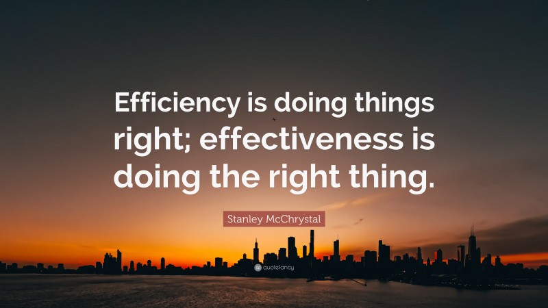 Stanley McChrystal Quote: “Efficiency is doing things right ...