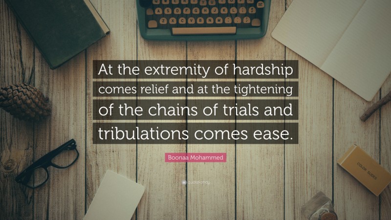 Boonaa Mohammed Quote: “At the extremity of hardship comes relief and at the tightening of the chains of trials and tribulations comes ease.”