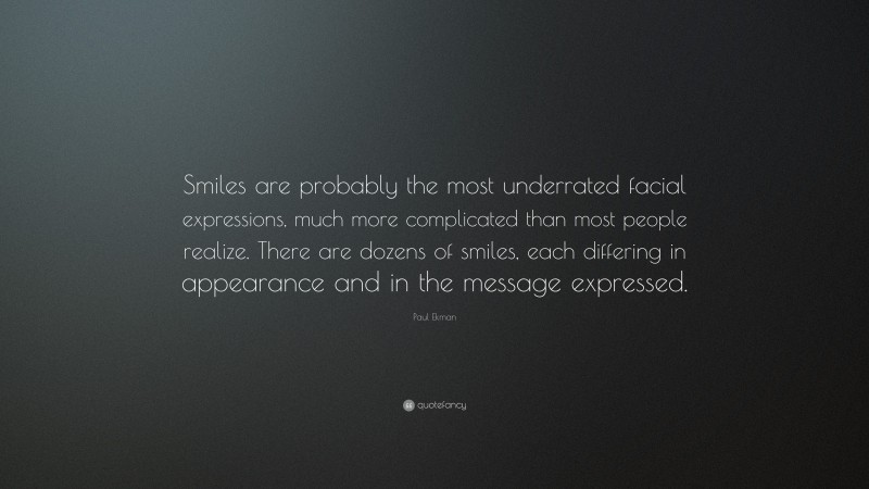 Paul Ekman Quote: “Smiles are probably the most underrated facial ...