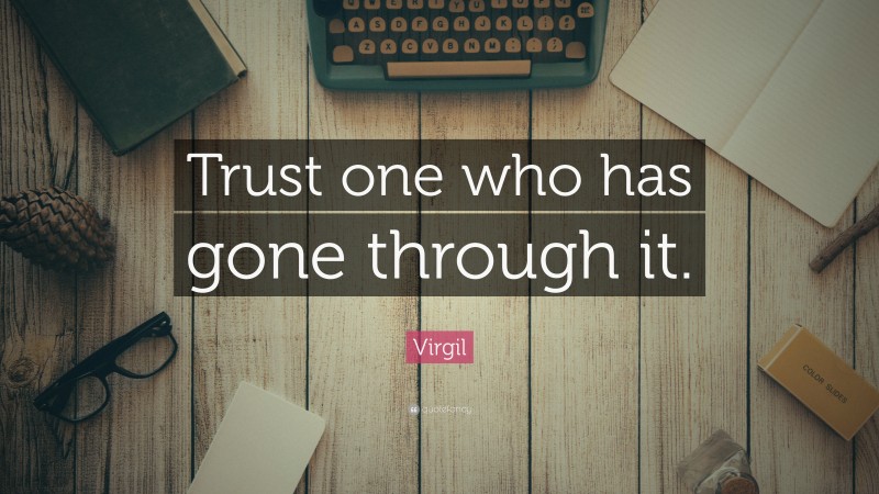 Virgil Quote: “Trust one who has gone through it.”