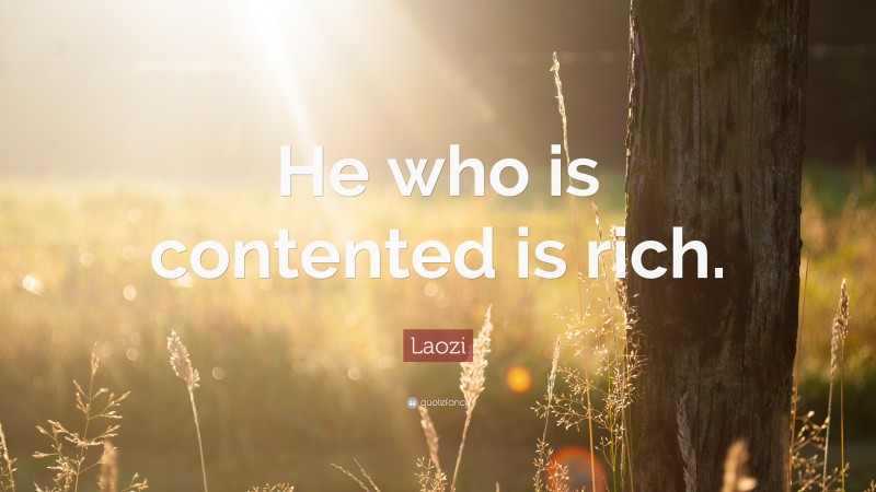 Laozi Quote: “He who is contented is rich.”