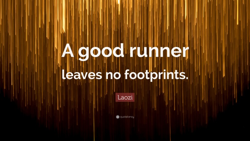 Laozi Quote: “A good runner leaves no footprints.”