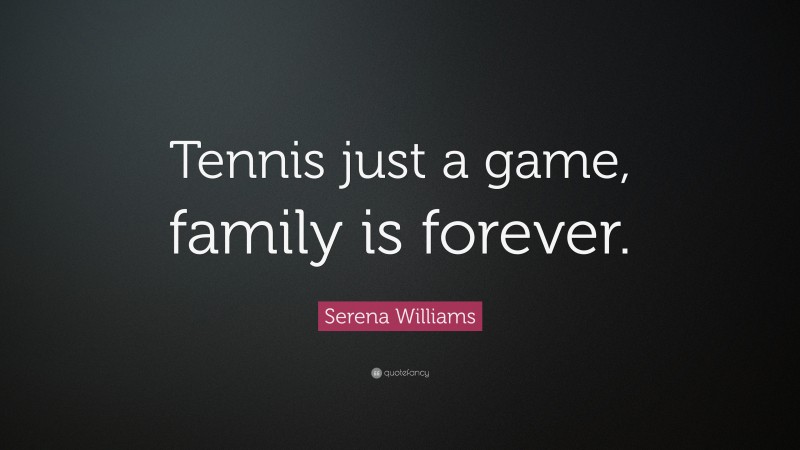 Serena Williams Quote: “Tennis just a game, family is forever.”