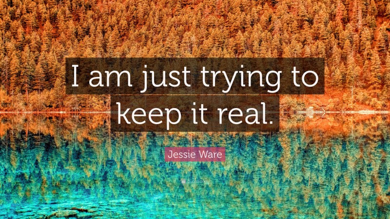 Jessie Ware Quote: “I am just trying to keep it real.”