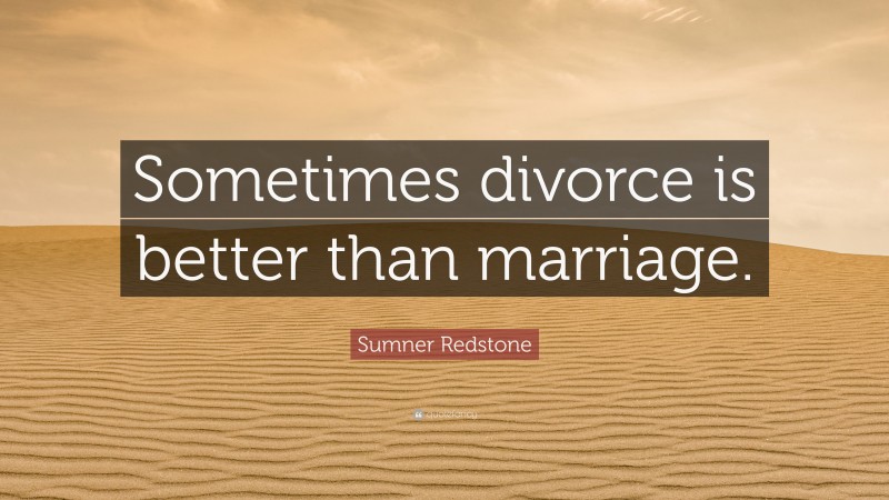 Sumner Redstone Quote: “Sometimes divorce is better than marriage.”