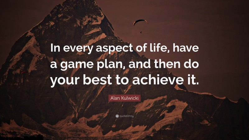 Alan Kulwicki Quote: “In every aspect of life, have a game plan, and then do your best to achieve it.”