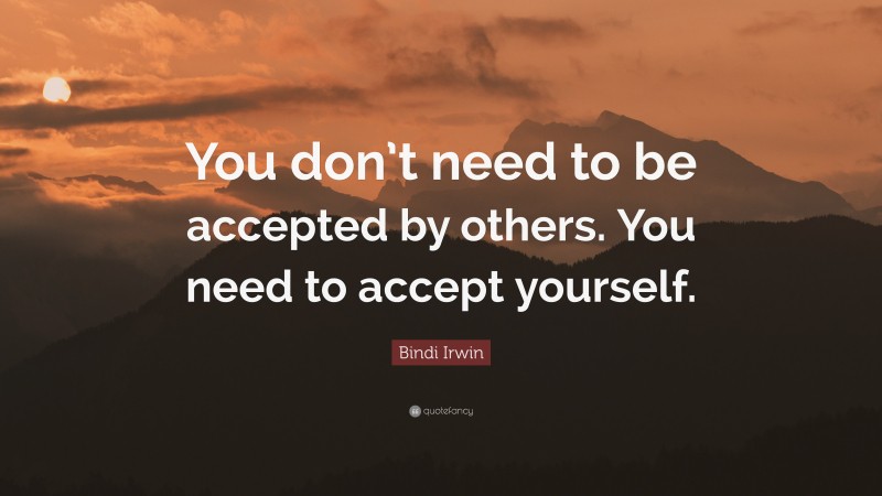 Bindi Irwin Quote: “You don’t need to be accepted by others. You need to accept yourself.”