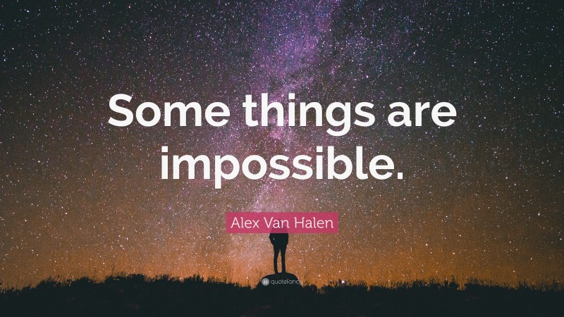 Alex Van Halen Quote: “Some things are impossible.”