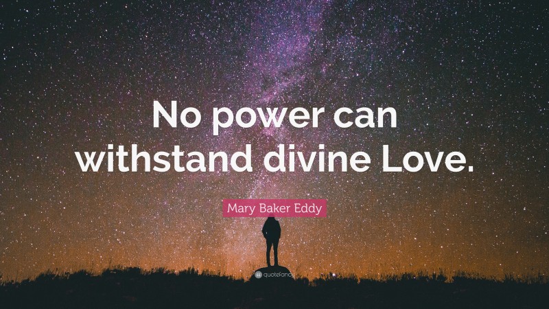 Mary Baker Eddy Quote: “No power can withstand divine Love.”