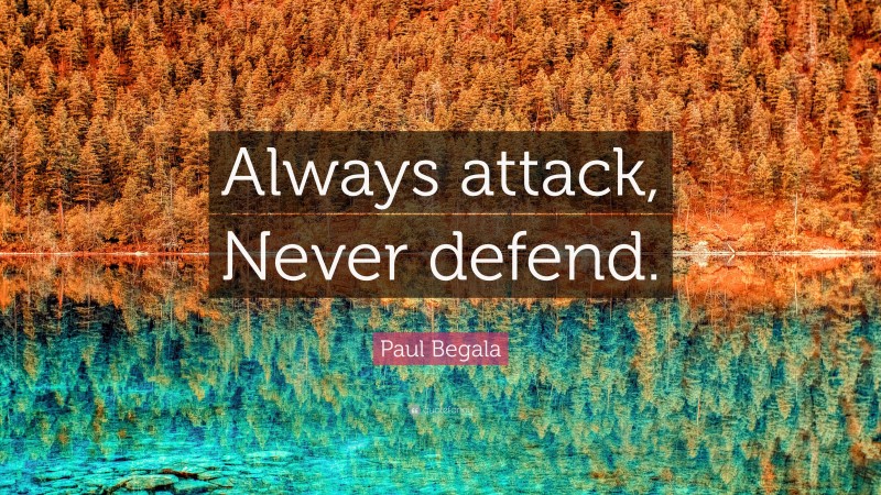 Paul Begala Quote: “Always attack, Never defend.”