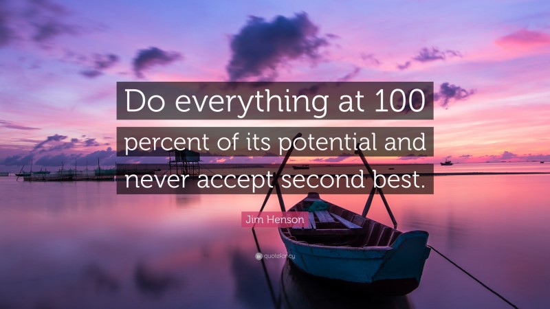 Jim Henson Quote: “Do everything at 100 percent of its potential and never accept second best.”