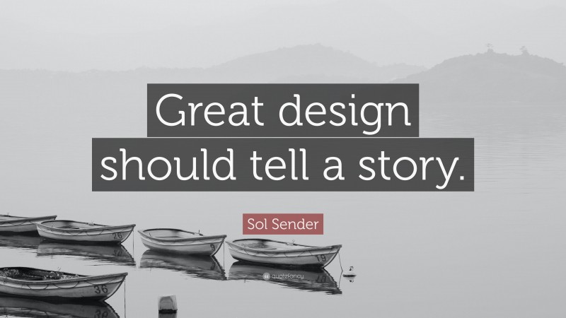 Sol Sender Quote: “Great design should tell a story.”