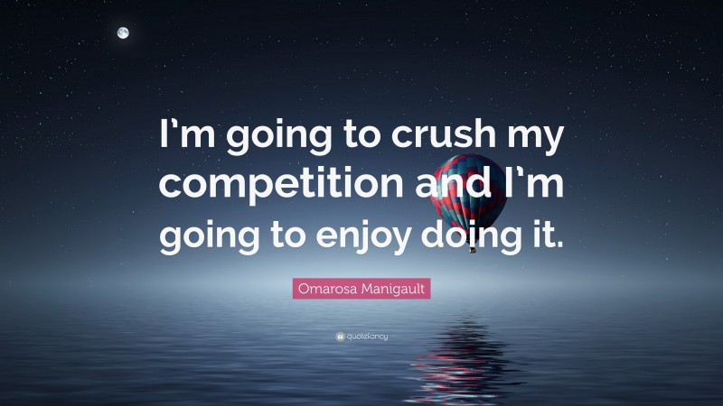 Omarosa Manigault Quote: “I’m going to crush my competition and I’m going to enjoy doing it.”