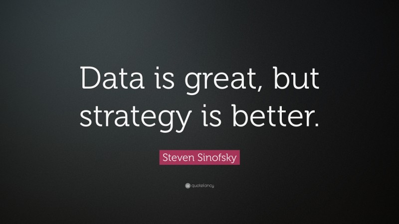Steven Sinofsky Quote: “Data is great, but strategy is better.”
