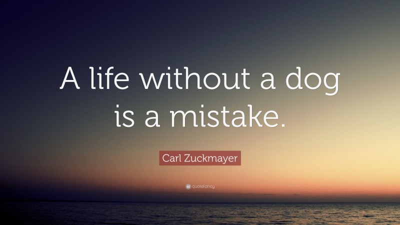 Carl Zuckmayer Quote: “A life without a dog is a mistake.”