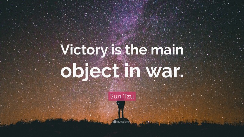 Sun Tzu Quote: “Victory is the main object in war.”