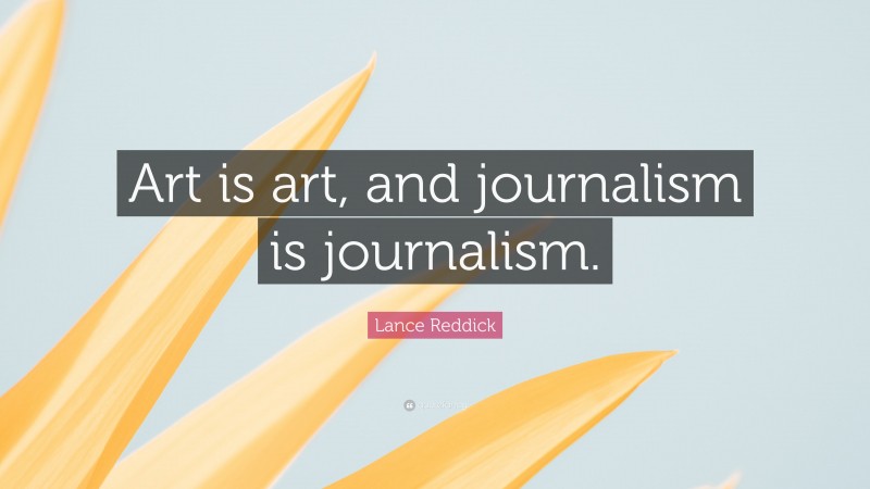 Lance Reddick Quote: “Art is art, and journalism is journalism.”