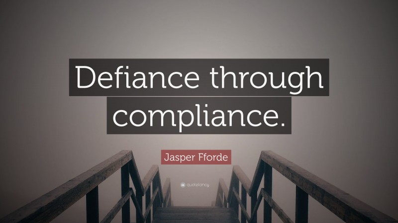 Jasper Fforde Quote: “Defiance Through Compliance.”