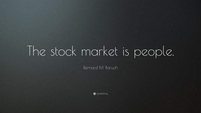 Bernard M. Baruch Quote: “The stock market is people.”