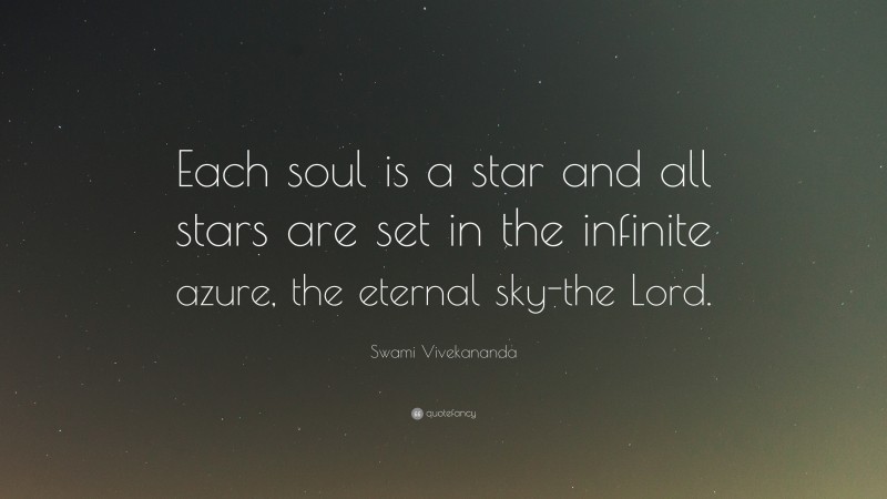 Swami Vivekananda Quote: “Each soul is a star and all stars are set in the infinite azure, the eternal sky-the Lord.”
