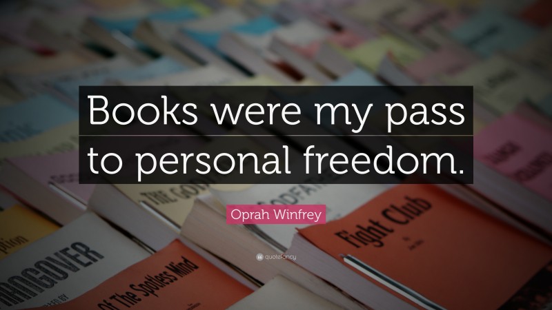 Oprah Winfrey Quote: “Books were my pass to personal freedom.”