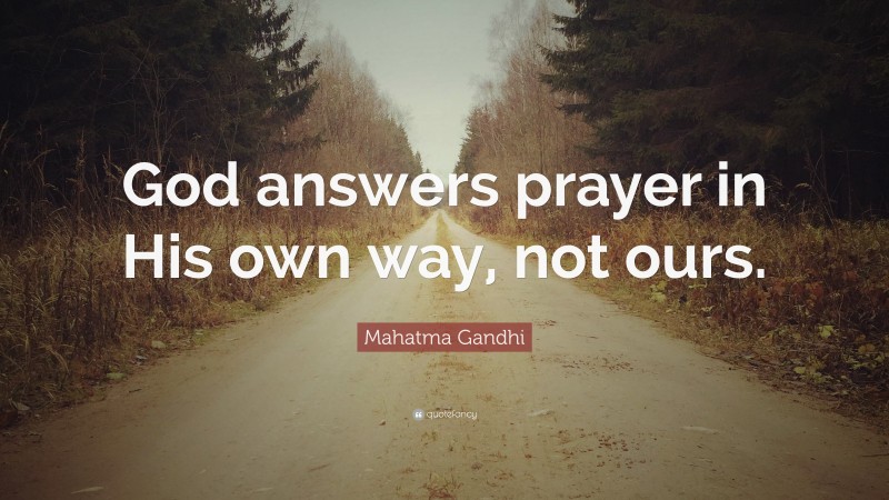 Mahatma Gandhi Quote: “God answers prayer in His own way, not ours.”