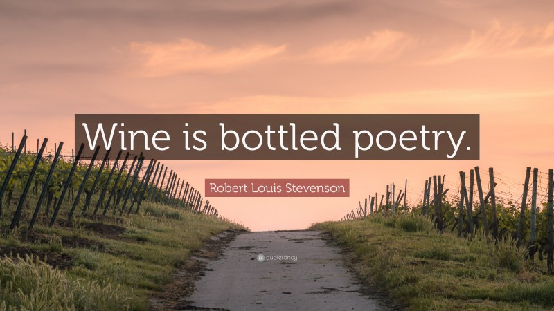 Robert Louis Stevenson Quote: “Wine is bottled poetry.”