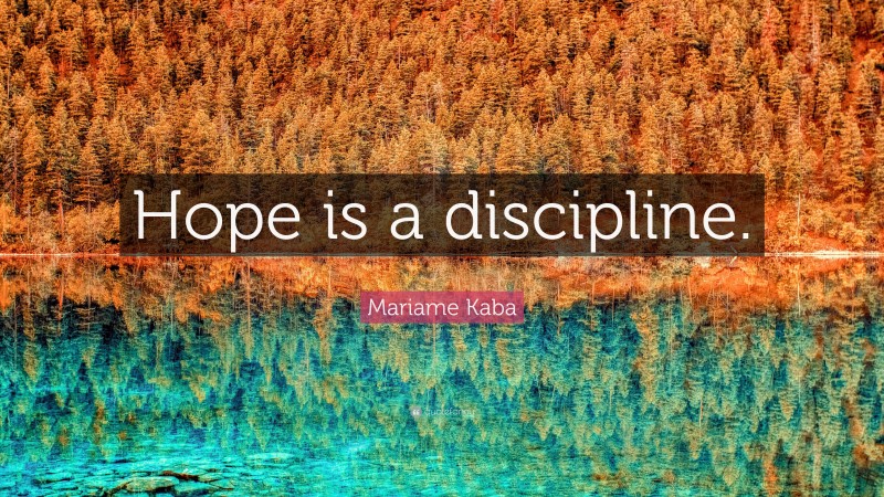 Mariame Kaba Quote: “Hope is a discipline.”