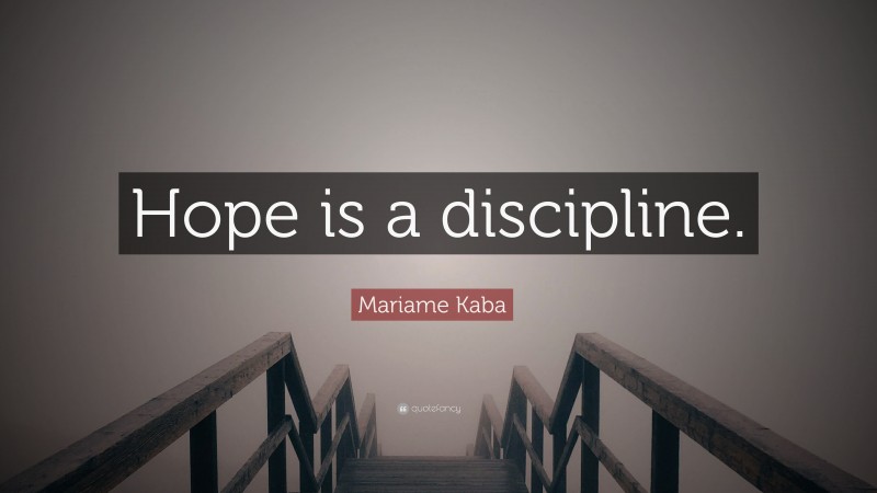 Mariame Kaba Quote: “Hope is a discipline.”
