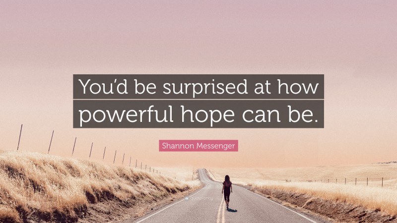 Shannon Messenger Quote: “You’d be surprised at how powerful hope can be.”