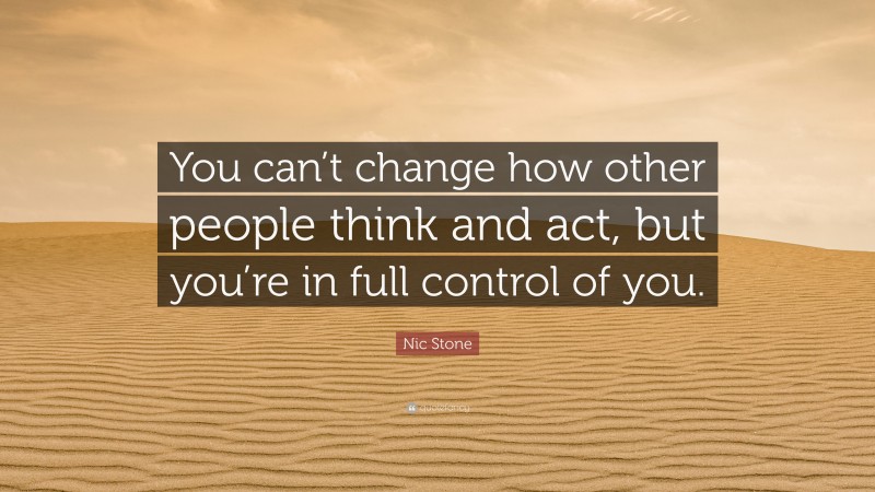 Nic Stone Quote: “You can’t change how other people think and act, but you’re in full control of you.”