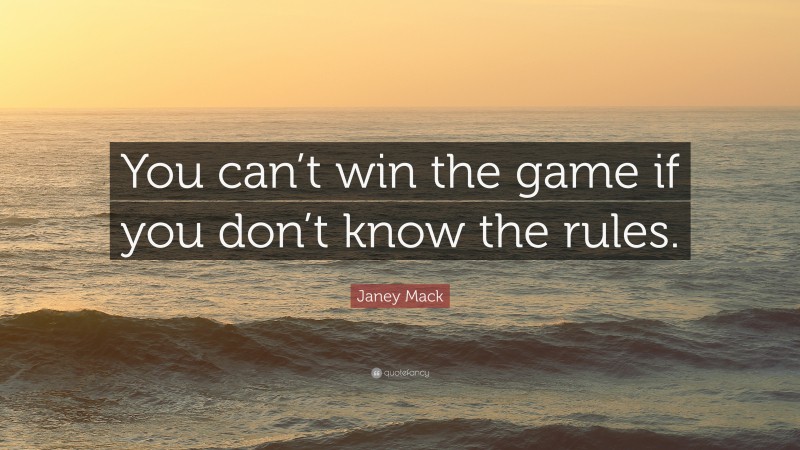 Janey Mack Quote: “You can’t win the game if you don’t know the rules.”