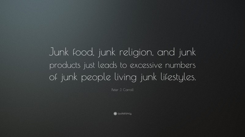 Peter J. Carroll Quote: “Junk food, junk religion, and junk products just leads to excessive numbers of junk people living junk lifestyles.”