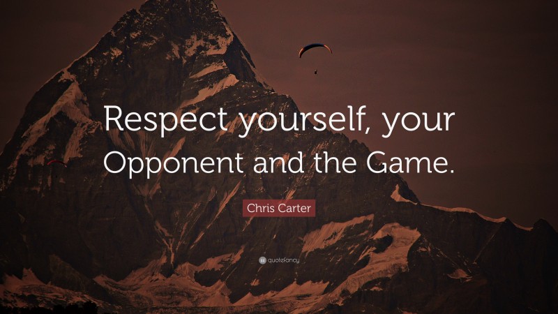 Chris Carter Quote: “Respect yourself, your Opponent and the Game.”