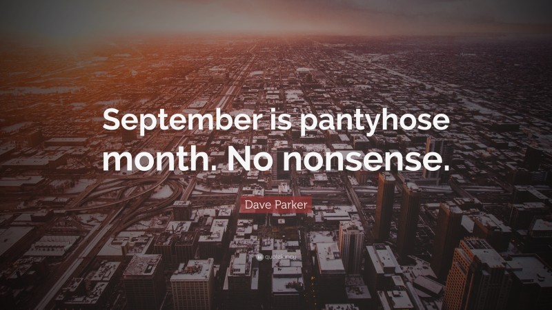 Dave Parker Quote: “September is pantyhose month. No nonsense.”